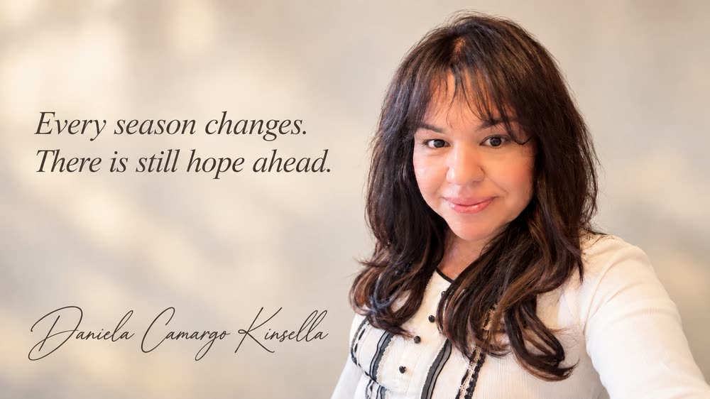 Daniela Camargo Kinsella smiling, with the words “Every season changes. There is still hope ahead.” and her signature beside her.